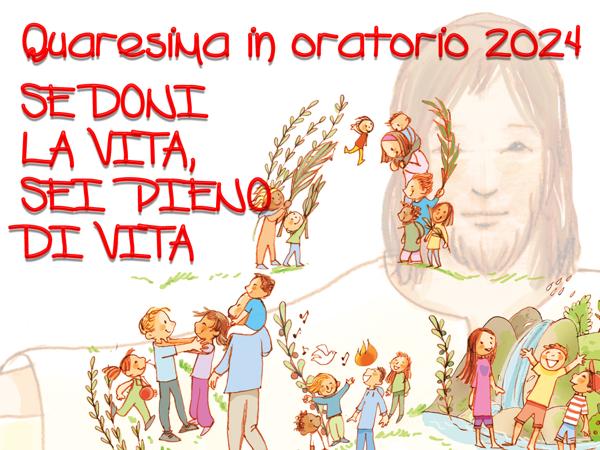 Quaresima 2024 -  Se doni la vita, sei pieno di vita